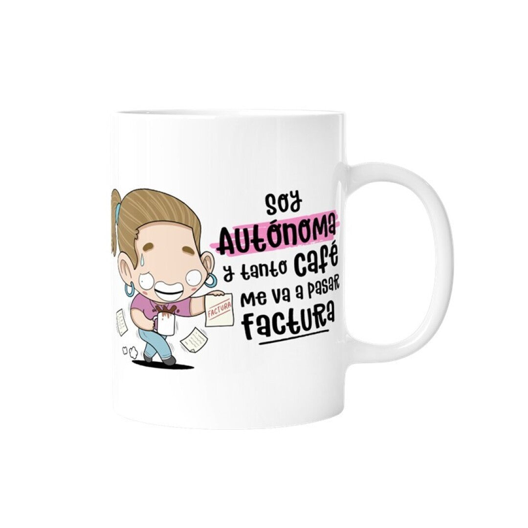 TAZA - SOY AUTÓNOMA Y TANTO CAFÉ ME VA A PASAR FACTURA