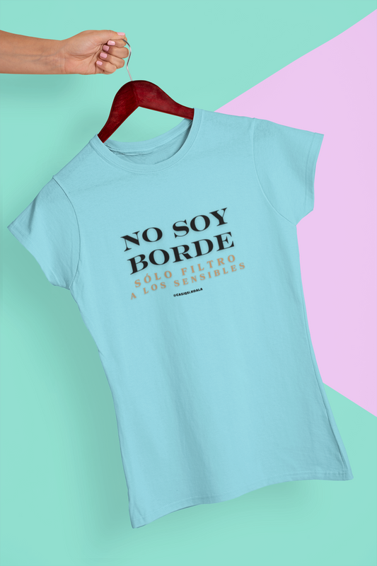 Camiseta ''NO SOY BORDE...'' mujer